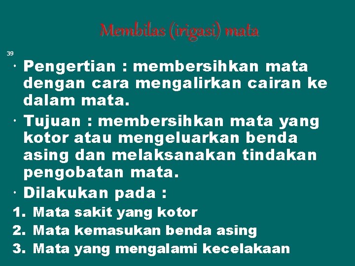 Membilas (irigasi) mata 39 Pengertian : membersihkan mata dengan cara mengalirkan cairan ke dalam