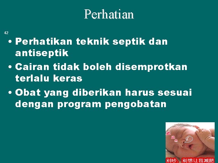 Perhatian 42 • Perhatikan teknik septik dan antiseptik • Cairan tidak boleh disemprotkan terlalu