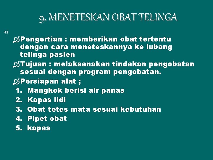 9. MENETESKAN OBAT TELINGA 43 Pengertian : memberikan obat tertentu dengan cara meneteskannya ke