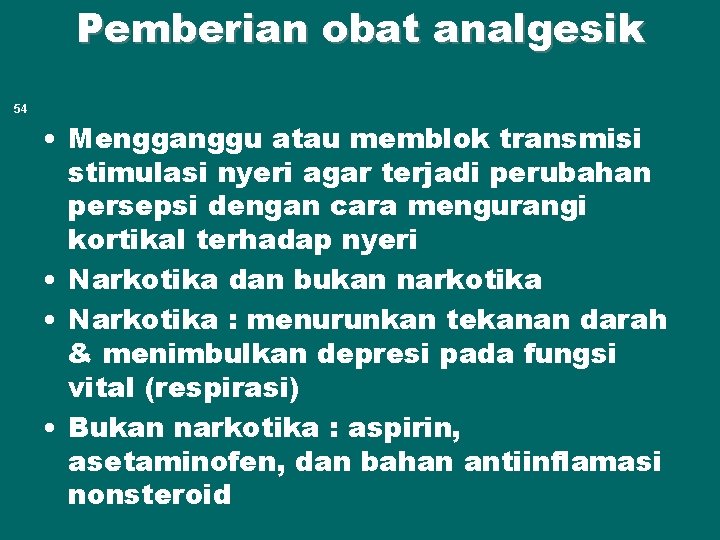 Pemberian obat analgesik 54 • Mengganggu atau memblok transmisi stimulasi nyeri agar terjadi perubahan