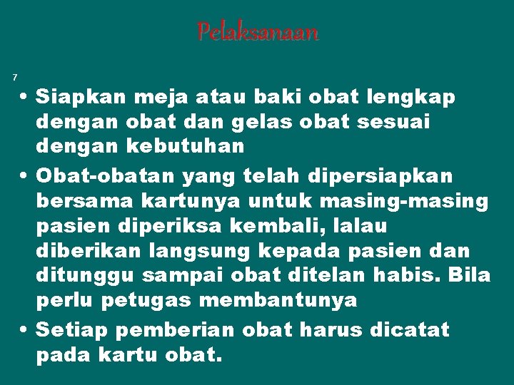 Pelaksanaan 7 • Siapkan meja atau baki obat lengkap dengan obat dan gelas obat