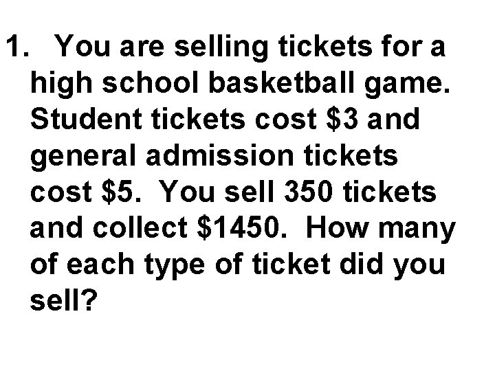 1. You are selling tickets for a high school basketball game. Student tickets cost
