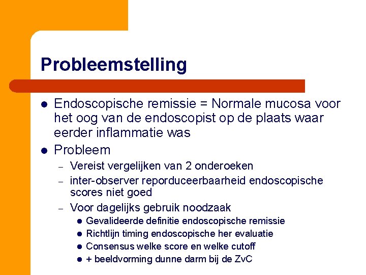 Probleemstelling l l Endoscopische remissie = Normale mucosa voor het oog van de endoscopist