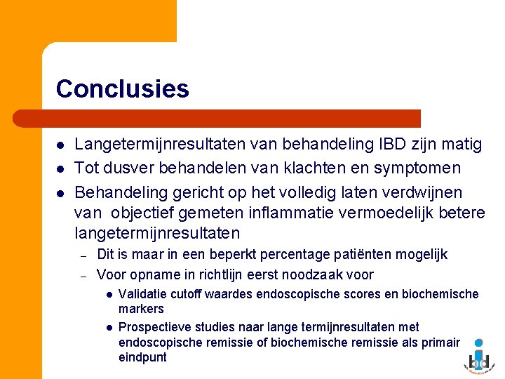 Conclusies l l l Langetermijnresultaten van behandeling IBD zijn matig Tot dusver behandelen van