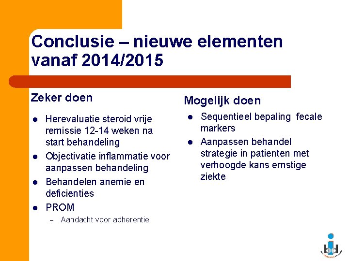 Conclusie – nieuwe elementen vanaf 2014/2015 Zeker doen l l Herevaluatie steroid vrije remissie