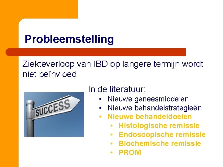 Probleemstelling Ziekteverloop van IBD op langere termijn wordt niet beïnvloed In de literatuur: •