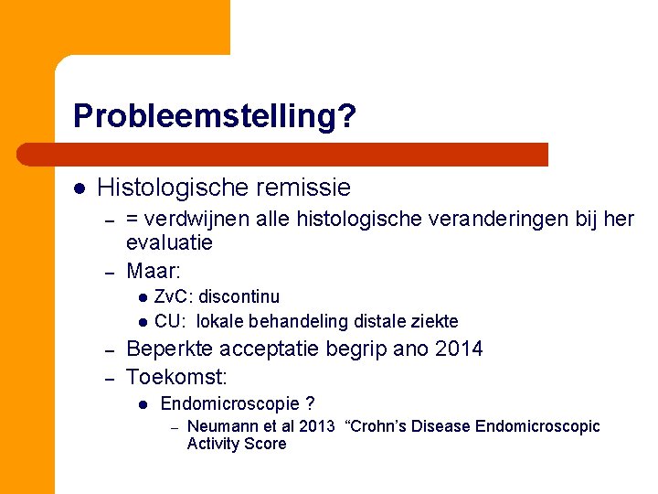 Probleemstelling? l Histologische remissie – – = verdwijnen alle histologische veranderingen bij her evaluatie