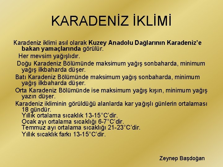 KARADENİZ İKLİMİ Karadeniz iklimi asıl olarak Kuzey Anadolu Dağlarının Karadeniz’e bakan yamaçlarında görülür. Her