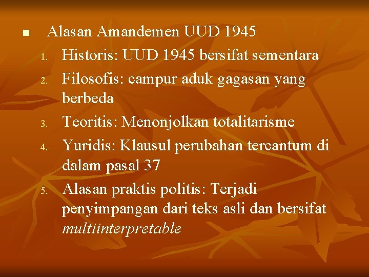 n Alasan Amandemen UUD 1945 1. Historis: UUD 1945 bersifat sementara 2. Filosofis: campur