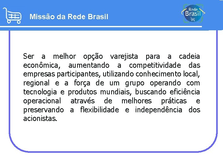 Missão da Rede Brasil Ser a melhor opção varejista para a cadeia econômica, aumentando
