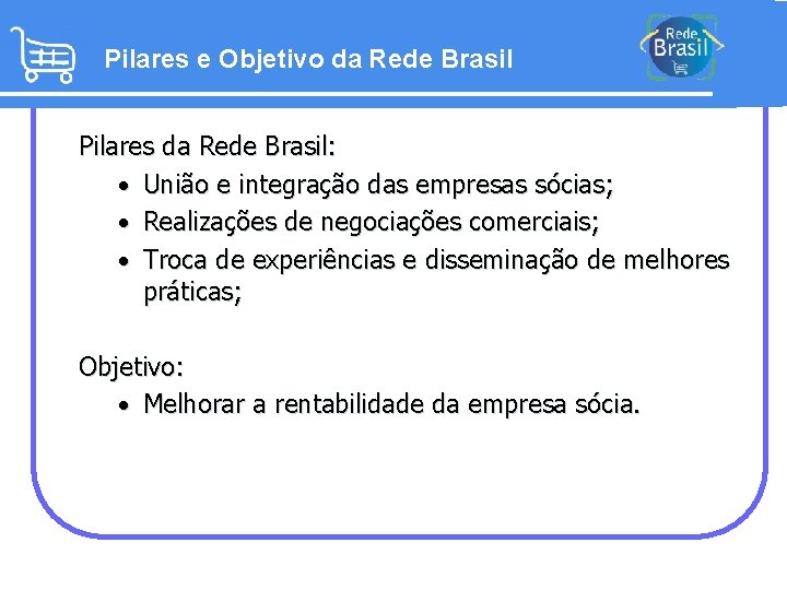 Pilares e Objetivo da Rede Brasil Pilares da Rede Brasil: • União e integração