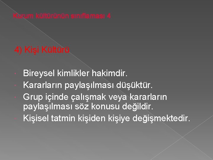 Kurum kültürünün sınıflaması 4 4) Kişi Kültürü Bireysel kimlikler hakimdir. Kararların paylaşılması düşüktür. Grup