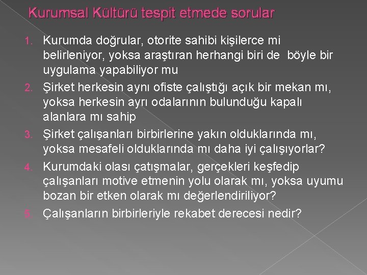 Kurumsal Kültürü tespit etmede sorular 1. 2. 3. 4. 5. Kurumda doğrular, otorite sahibi