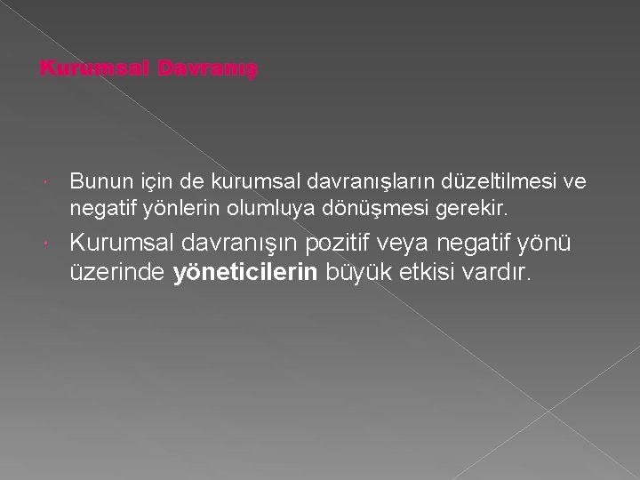 Kurumsal Davranış Bunun için de kurumsal davranışların düzeltilmesi ve negatif yönlerin olumluya dönüşmesi gerekir. Kurumsal Davranış Bunun için de kurumsal davranışların düzeltilmesi ve negatif yönlerin olumluya dönüşmesi gerekir.