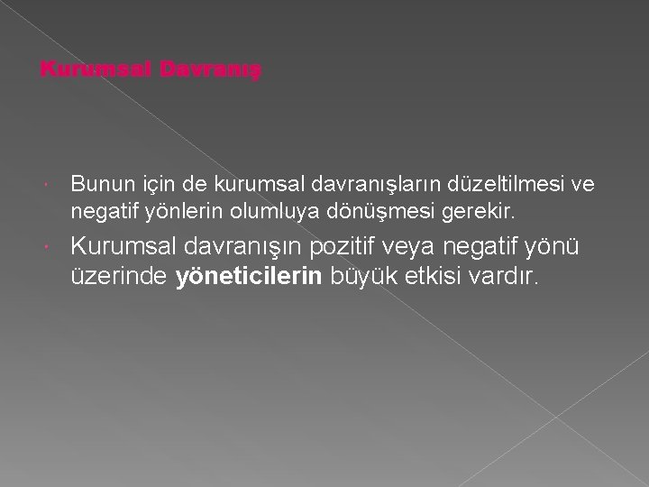 Kurumsal Davranış Bunun için de kurumsal davranışların düzeltilmesi ve negatif yönlerin olumluya dönüşmesi gerekir.