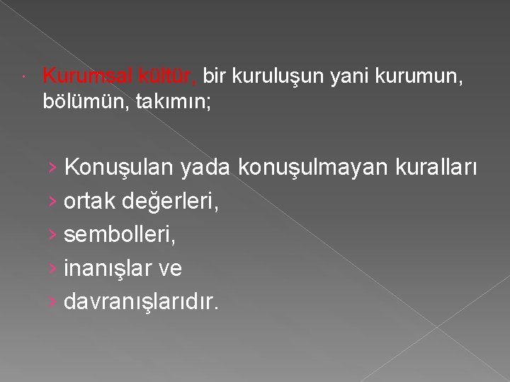  Kurumsal kültür, bir kuruluşun yani kurumun, bölümün, takımın; › Konuşulan yada konuşulmayan kuralları