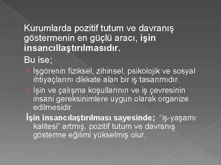 Kurumlarda pozitif tutum ve davranış göstermenin en güçlü aracı, işin insancıllaştırılmasıdır. Bu ise; ›