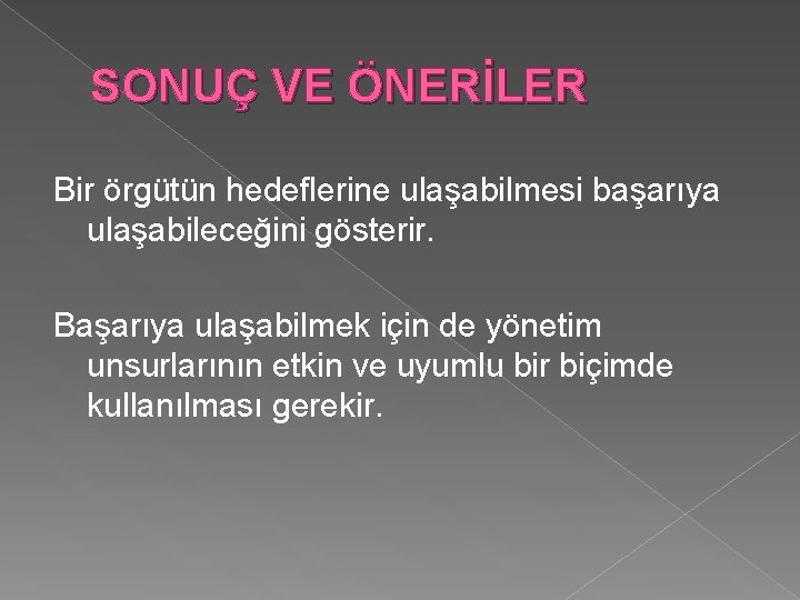 SONUÇ VE ÖNERİLER Bir örgütün hedeflerine ulaşabilmesi başarıya ulaşabileceğini gösterir. Başarıya ulaşabilmek için de SONUÇ VE ÖNERİLER Bir örgütün hedeflerine ulaşabilmesi başarıya ulaşabileceğini gösterir. Başarıya ulaşabilmek için de