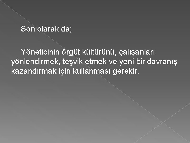 Son olarak da; Yöneticinin örgüt kültürünü, çalışanları yönlendirmek, teşvik etmek ve yeni bir davranış Son olarak da; Yöneticinin örgüt kültürünü, çalışanları yönlendirmek, teşvik etmek ve yeni bir davranış