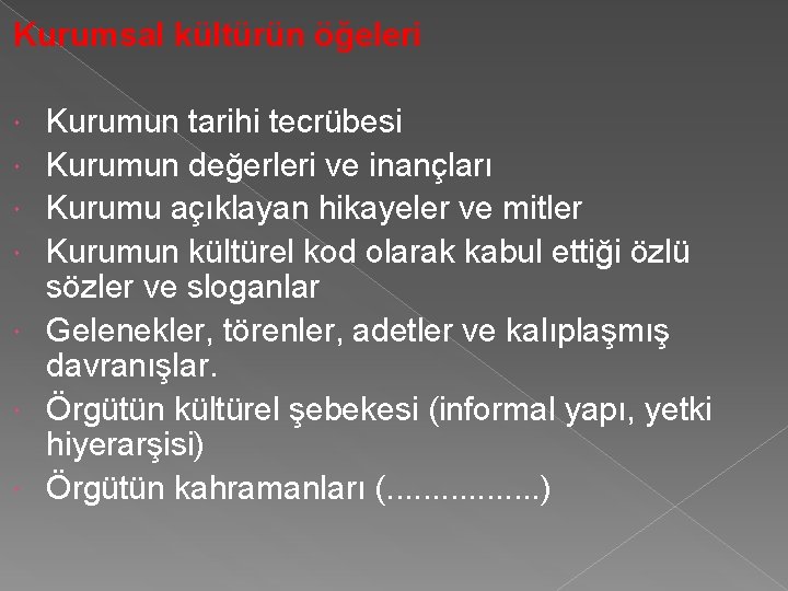 Kurumsal kültürün öğeleri Kurumun tarihi tecrübesi Kurumun değerleri ve inançları Kurumu açıklayan hikayeler ve Kurumsal kültürün öğeleri Kurumun tarihi tecrübesi Kurumun değerleri ve inançları Kurumu açıklayan hikayeler ve
