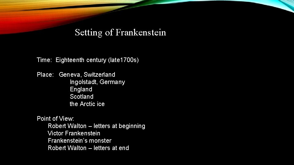 Setting of Frankenstein Time: Eighteenth century (late 1700 s) Place: Geneva, Switzerland Ingolstadt, Germany