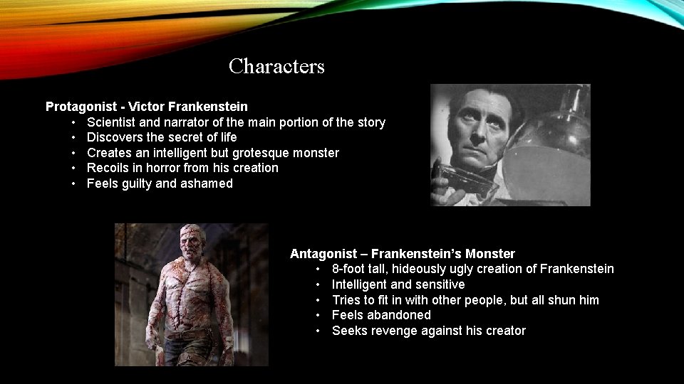 Characters Protagonist - Victor Frankenstein • Scientist and narrator of the main portion of