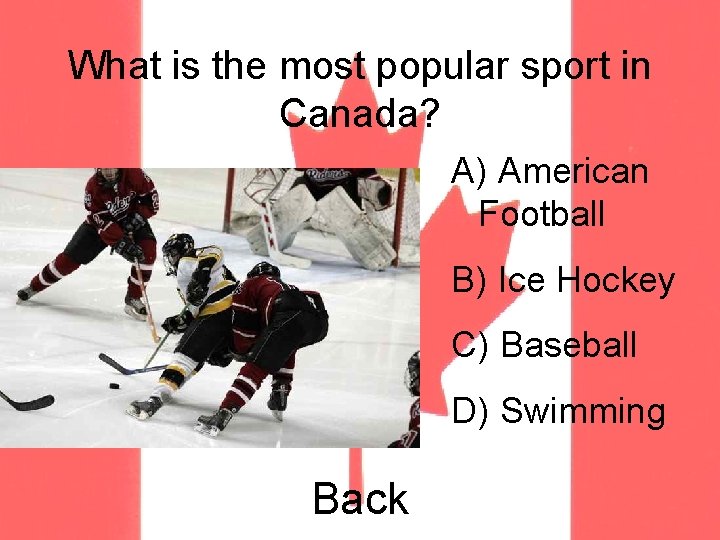 What is the most popular sport in Canada? A) American Football B) Ice Hockey
