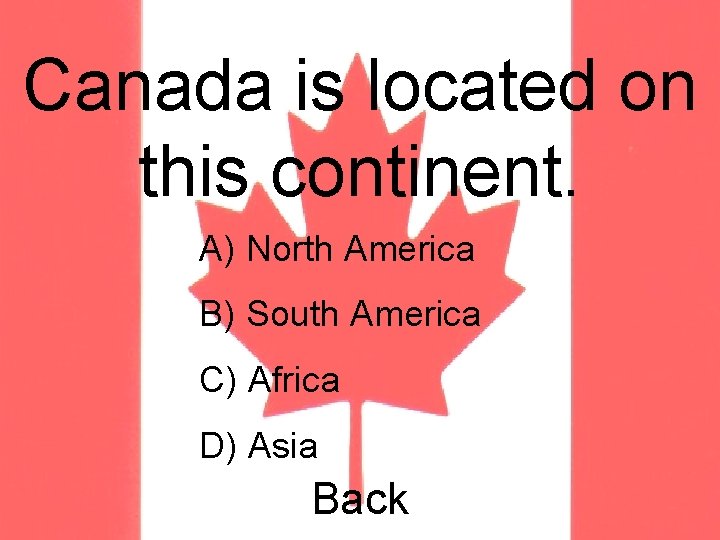 Canada is located on this continent. A) North America B) South America C) Africa