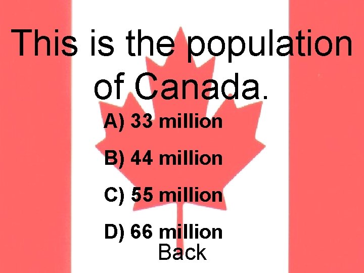 This is the population of Canada. A) 33 million B) 44 million C) 55