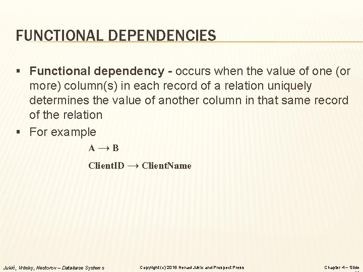 FUNCTIONAL DEPENDENCIES § Functional dependency - occurs when the value of one (or more)