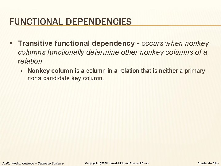 FUNCTIONAL DEPENDENCIES § Transitive functional dependency - occurs when nonkey columns functionally determine other