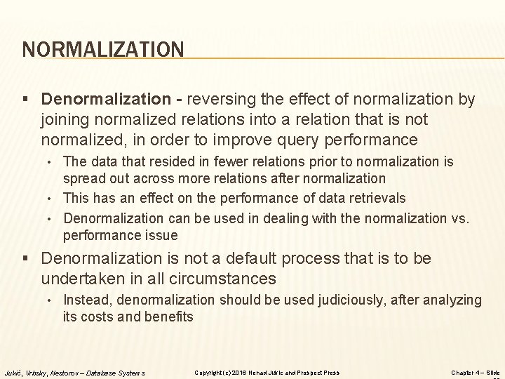 NORMALIZATION § Denormalization - reversing the effect of normalization by joining normalized relations into