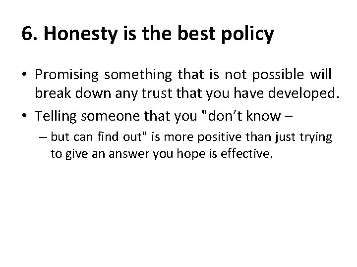 6. Honesty is the best policy • Promising something that is not possible will