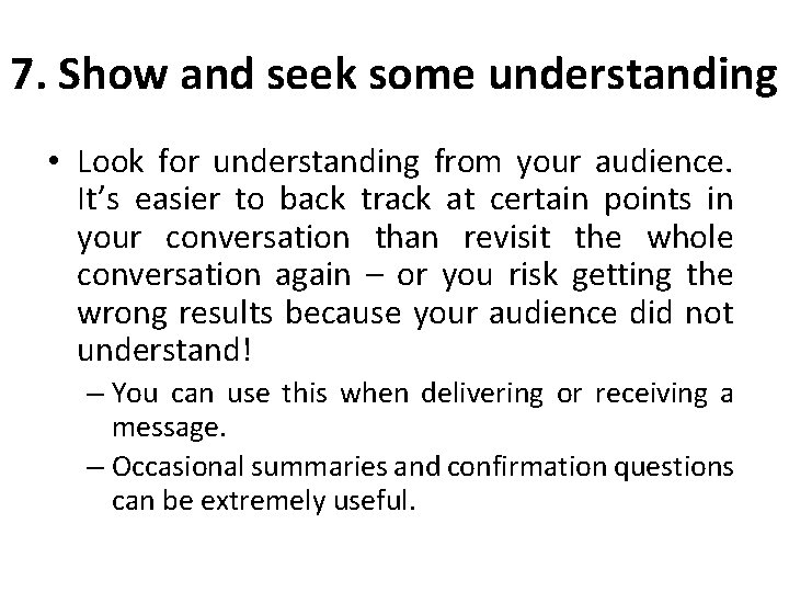 7. Show and seek some understanding • Look for understanding from your audience. It’s