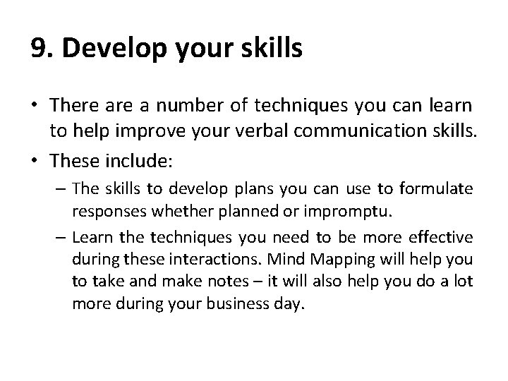 9. Develop your skills • There a number of techniques you can learn to