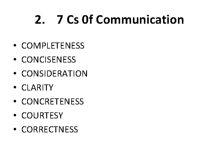 2. 7 Cs 0 f Communication • • COMPLETENESS CONCISENESS CONSIDERATION CLARITY CONCRETENESS COURTESY