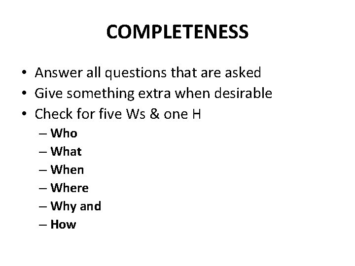 COMPLETENESS • Answer all questions that are asked • Give something extra when desirable