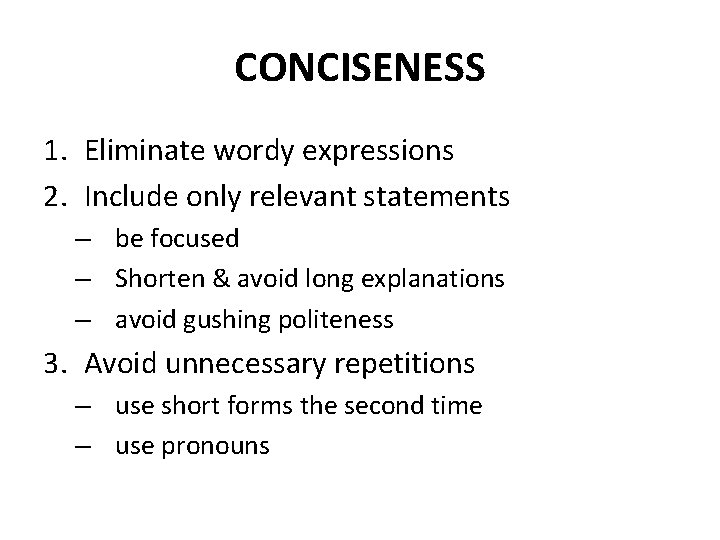 CONCISENESS 1. Eliminate wordy expressions 2. Include only relevant statements – be focused –