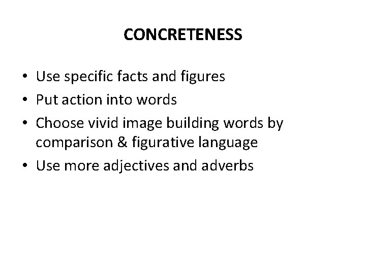 CONCRETENESS • Use specific facts and figures • Put action into words • Choose