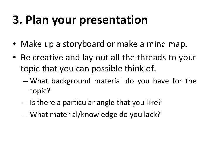 3. Plan your presentation • Make up a storyboard or make a mind map.