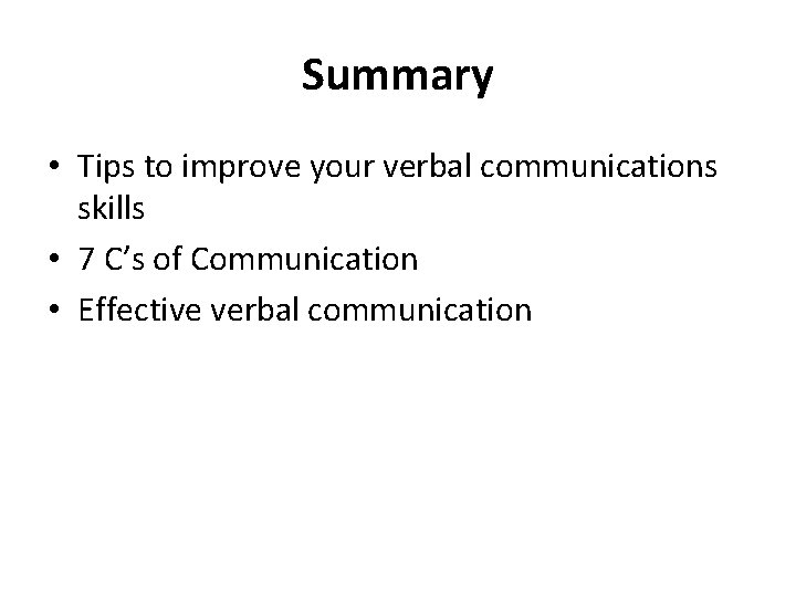 Summary • Tips to improve your verbal communications skills • 7 C’s of Communication
