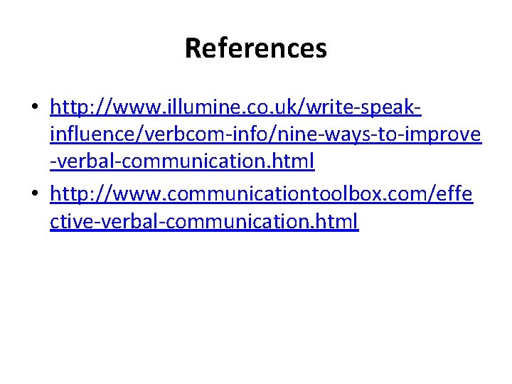 References • http: //www. illumine. co. uk/write-speakinfluence/verbcom-info/nine-ways-to-improve -verbal-communication. html • http: //www. communicationtoolbox. com/effe
