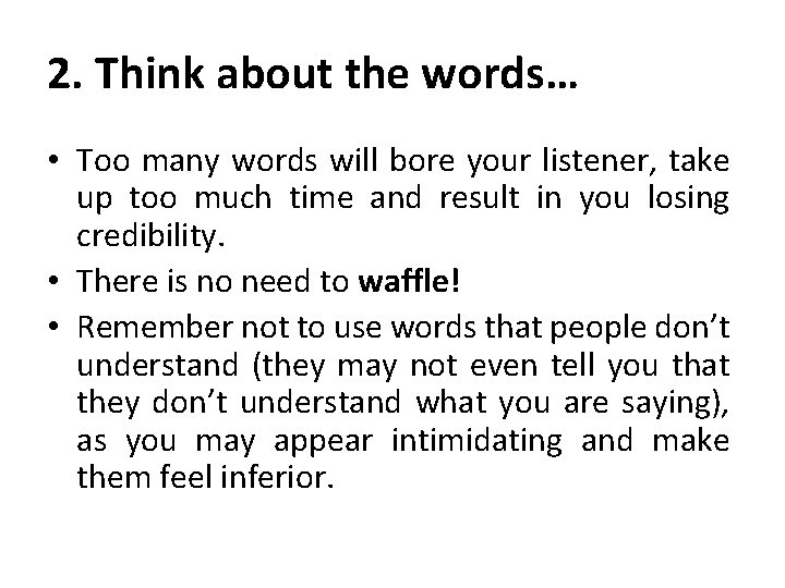 2. Think about the words… • Too many words will bore your listener, take