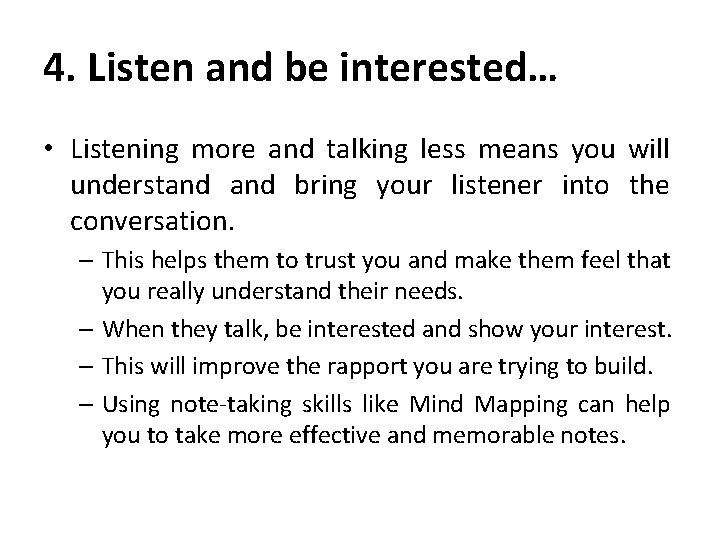 4. Listen and be interested… • Listening more and talking less means you will