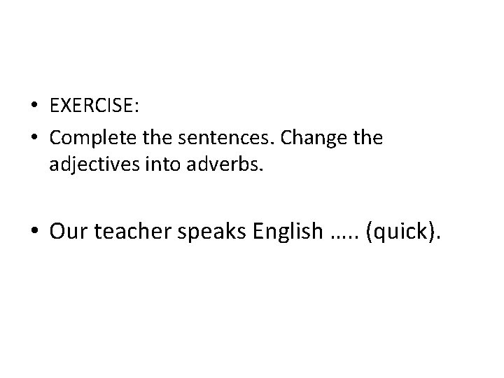  • EXERCISE: • Complete the sentences. Change the adjectives into adverbs. • Our