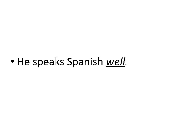  • He speaks Spanish well. 
