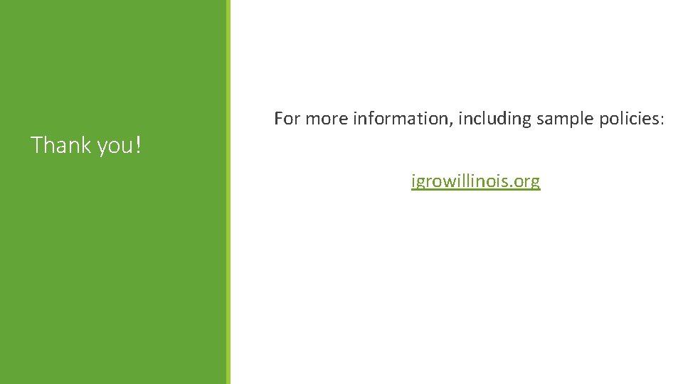 Thank you! For more information, including sample policies: igrowillinois. org 