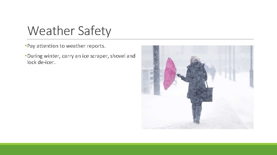 Weather Safety • Pay attention to weather reports. • During winter, carry an ice