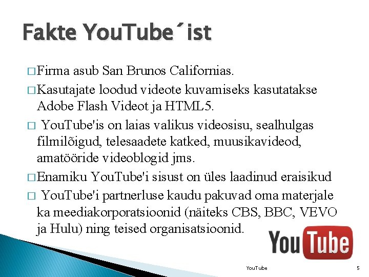 Fakte You. Tube´ist � Firma asub San Brunos Californias. � Kasutajate loodud videote kuvamiseks