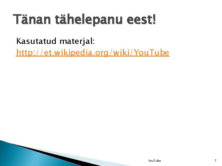 Tänan tähelepanu eest! Kasutatud materjal: http: //et. wikipedia. org/wiki/You. Tube 7 